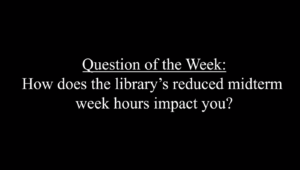 #QOTW: How did the library’s reduced midterm hours affect students?